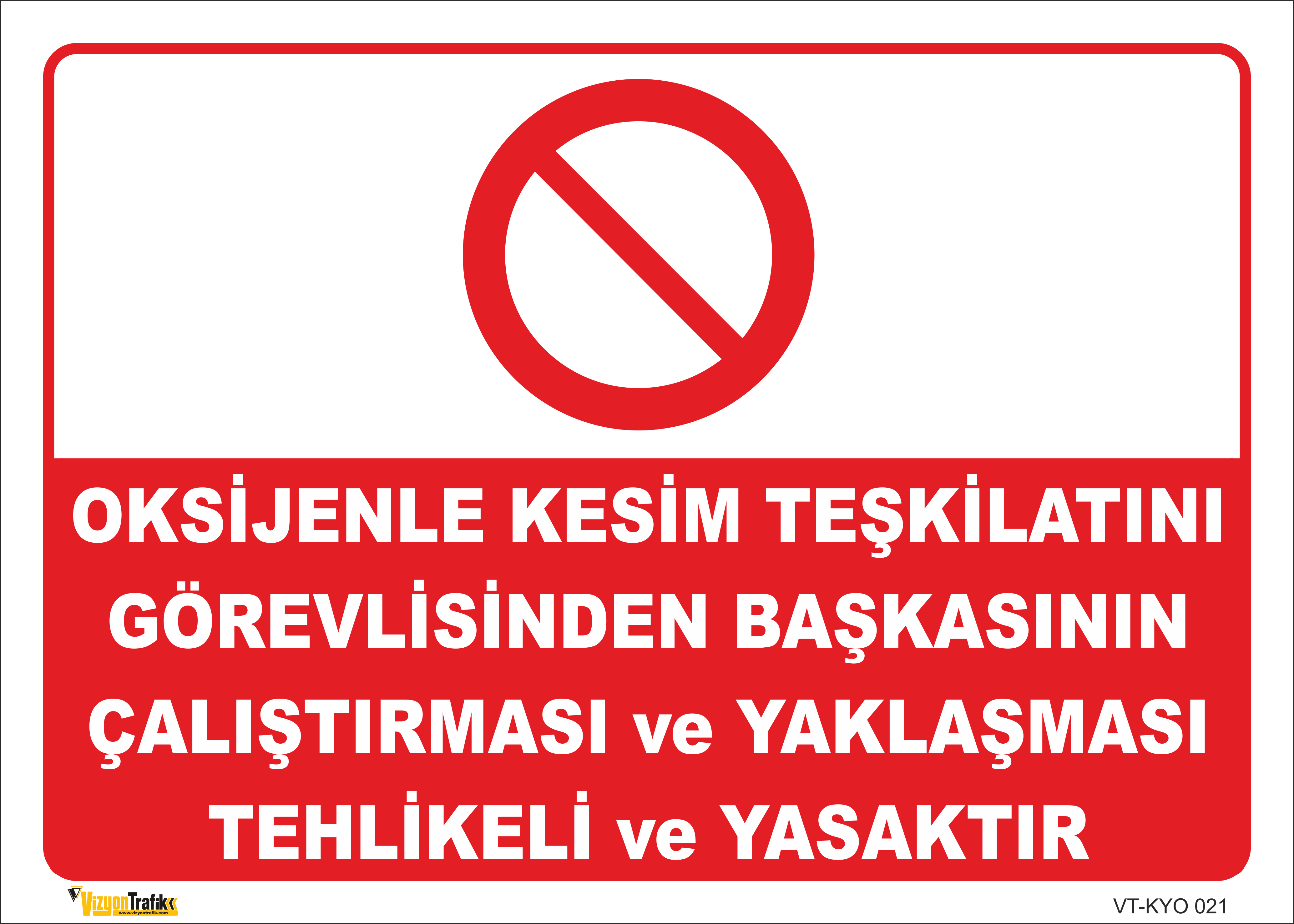  OKSİJENLE KESİM TEŞKİLATINI GÖREVLİDEN BAŞKASISIN ÇALIŞTIRMASI VE YAKLAŞMASI TEHLİKELİ VE YASAKTIR LEVHASI